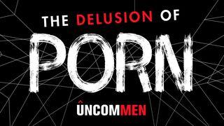 UNCOMMEN: The Delusion Of Porn Matthew 5:27-48 New Living Translation
