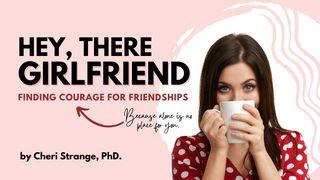 Hey, There, Girlfriend: Finding Courage for Friendship Psalms 34:8 Amplified Bible