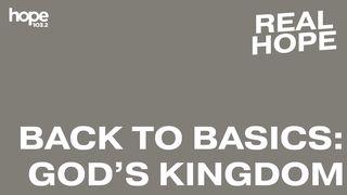 Real Hope: Back to Basics - God's Kingdom Matthew 4:23 New Living Translation