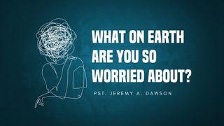 What on Earth Are You So Worried About? Matthew 6:25 New Living Translation