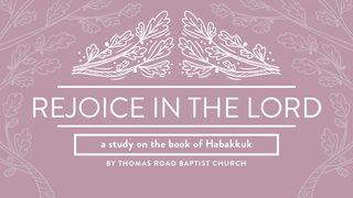 Rejoice in the Lord: A Study in Habakkuk Habakkuk 3:17-18 New Living Translation