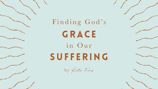 Finding God’s Grace in Our Suffering by Katie Faris Psalms 145:8-20 New Living Translation