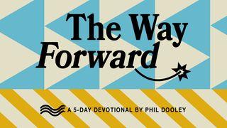 The Way Forward: A 5-Day Devotional by Phil Dooley Isaiah 40:25-31 American Standard Version