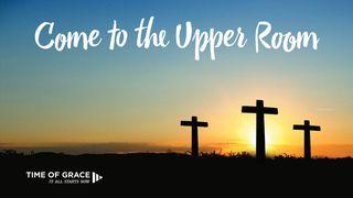 Come To The Upper Room: Lenten Devotions From Time Of Grace Luke 22:31-53 New Living Translation