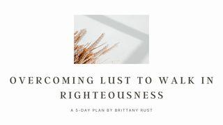 Overcoming Lust to Walk in Righteousness 1 Corinthians 6:12-13 English Standard Version 2016