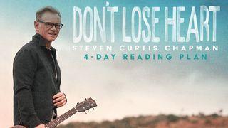Don't Lose Heart - Steven Curtis Chapman 2 Corinthians 4:16-18 The Message