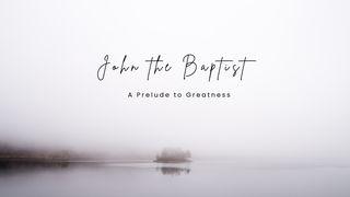John the Baptist - a Prelude to Greatness Mark 1:1-20 New Living Translation