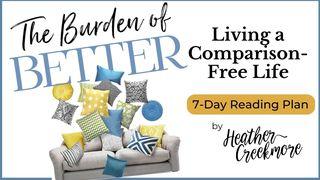 The Burden of Better: Living a Comparison-Free Life I Corinthians 4:7-18 New King James Version