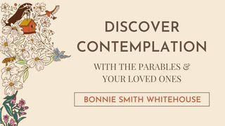 Discover Contemplation With the Parables & Your Loved Ones Matthew 13:1-33 New Living Translation
