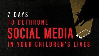 7 Days to Dethrone Social Media in Your Children’s Lives Joshua 24:14-18 New Living Translation
