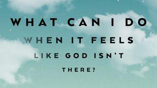 What Can I Do When It Feels Like God Isn’t There? Matthew 16:13-19 New Living Translation