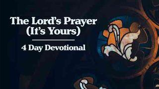 The Lord's Prayer (It's Yours) - 4 Day Devotional With Matt Maher Matthew 6:9-15 New Living Translation