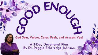 Good Enough: God Sees, Values, Cares, Feels, and Accepts You!  A 5-Day Devotional Plan  by Dr. Peggie Etheredge Johnson  John 11:1-4 New International Version