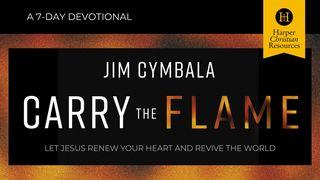 Carry the Flame - Renew Your Heart & Revive the World Luke 10:15-37 New Living Translation