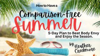 Have a Comparison-Free Summer: 5-Day Plan to Beat Body Envy 1 Corinthians 12:12-17 New Living Translation