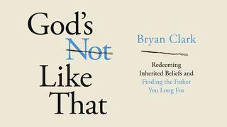 God's Not Like That: Redeeming Inherited Beliefs and Finding the Father You Long For Ephesians 6:4 New King James Version