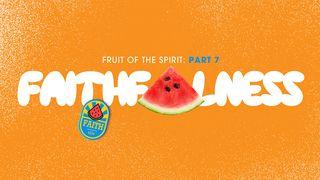 Fruit of the Spirit: Faithfulness Luke 16:10 New King James Version
