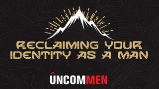 UNCOMMEN: Reclaiming Your Identity As A Man John 1:12 New Living Translation