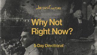 Why Not Right Now?: A 5-Day Devotional by Jesus Culture Psalms 34:1-22 New Living Translation