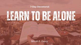 Learn to Be Alone Psalms 32:1-11 New Living Translation