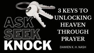Ask, Seek, Knock: 3 Keys to Unlocking Heaven Through Prayer Matthew 7:7-12 New Living Translation