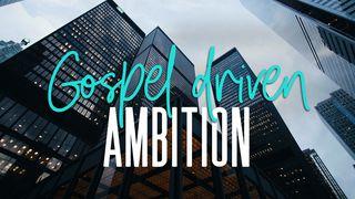 Gospel Driven Ambition Galatians 2:19-21 The Message