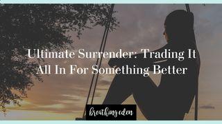 Ultimate Surrender: Trading It All in for Something Better Psalms 25:1-14 New Living Translation