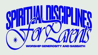 Spiritual Disciplines for Parents: Worship, Generosity, and Sabbath 1 Timothy 4:7-10 New Living Translation