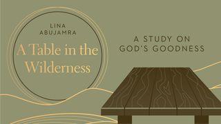 A Table in the Wilderness: A Study on God's Goodness Matthew 26:26-44 New Living Translation