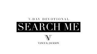 Search Me by Vance K. Jackson Psalms 139:23-24 New International Version