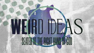 Weird Ideas: Seated at the Right Hand of God Acts 1:1-11 English Standard Version 2016