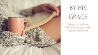 By His Grace: Giving Up the Grind and Embracing God's Grace This Easter Luke 22:31-53 New Living Translation