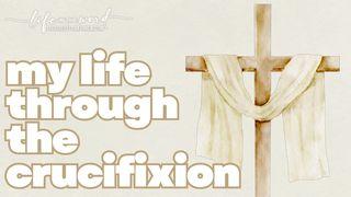 My Life Through the Crucifixion Matthew 27:32-66 New Living Translation