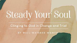 Steady Your Soul: Clinging to God in Change and Trial Psalms 57:1-11 New Living Translation