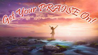 Get Your PRAISE On! Psalms 34:1-10 New International Version