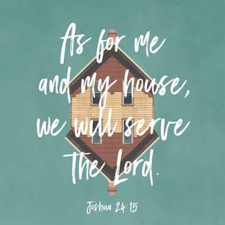 Joshua 24:15 - And if it seem evil unto you to serve Jehovah, choose you this day whom ye will serve; whether the gods which your fathers served that were beyond the River, or the gods of the Amorites, in whose land ye dwell: but as for me and my house, we will serve Jehovah.