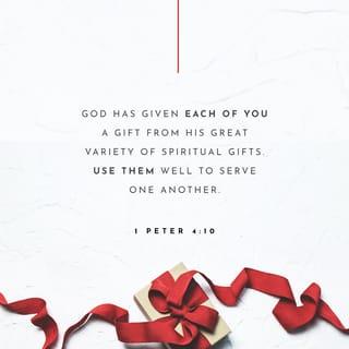 1 Peter 4:10-11 - God has given each of you a gift from his great variety of spiritual gifts. Use them well to serve one another. Do you have the gift of speaking? Then speak as though God himself were speaking through you. Do you have the gift of helping others? Do it with all the strength and energy that God supplies. Then everything you do will bring glory to God through Jesus Christ. All glory and power to him forever and ever! Amen.
