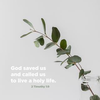 2 Timothy 1:9-12 - He has saved us and called us to a holy life—not because of anything we have done but because of his own purpose and grace. This grace was given us in Christ Jesus before the beginning of time, but it has now been revealed through the appearing of our Savior, Christ Jesus, who has destroyed death and has brought life and immortality to light through the gospel. And of this gospel I was appointed a herald and an apostle and a teacher. That is why I am suffering as I am. Yet this is no cause for shame, because I know whom I have believed, and am convinced that he is able to guard what I have entrusted to him until that day.