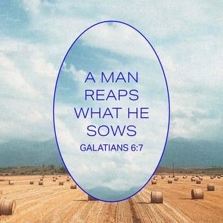 Galatians 6:7-10 - Do not be deceived: God cannot be mocked. A man reaps what he sows. Whoever sows to please their flesh, from the flesh will reap destruction; whoever sows to please the Spirit, from the Spirit will reap eternal life. Let us not become weary in doing good, for at the proper time we will reap a harvest if we do not give up. Therefore, as we have opportunity, let us do good to all people, especially to those who belong to the family of believers.