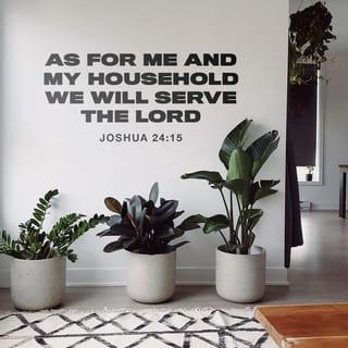 Joshua 24:15 - If it is unacceptable in your sight to serve the LORD, choose for yourselves this day whom you will serve: whether the gods which your fathers served that were on the other side of the River, or the gods of the Amorites in whose land you live; but as for me and my house, we will serve the LORD.”