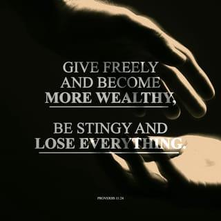 Proverbs 11:24-28 - There is one who scatters, yet increases more;
And there is one who withholds more than is right,
But it leads to poverty.
The generous soul will be made rich,
And he who waters will also be watered himself.
The people will curse him who withholds grain,
But blessing will be on the head of him who sells it.
He who earnestly seeks good finds favor,
But trouble will come to him who seeks evil.
He who trusts in his riches will fall,
But the righteous will flourish like foliage.