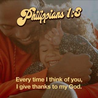 Philippians 1:3-11 - Every time I think of you, I give thanks to my God. Whenever I pray, I make my requests for all of you with joy, for you have been my partners in spreading the Good News about Christ from the time you first heard it until now. And I am certain that God, who began the good work within you, will continue his work until it is finally finished on the day when Christ Jesus returns.
So it is right that I should feel as I do about all of you, for you have a special place in my heart. You share with me the special favor of God, both in my imprisonment and in defending and confirming the truth of the Good News. God knows how much I love you and long for you with the tender compassion of Christ Jesus.
I pray that your love will overflow more and more, and that you will keep on growing in knowledge and understanding. For I want you to understand what really matters, so that you may live pure and blameless lives until the day of Christ’s return. May you always be filled with the fruit of your salvation—the righteous character produced in your life by Jesus Christ—for this will bring much glory and praise to God.