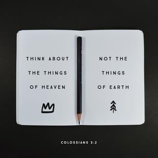 Colossians 3:2-3 - Think about the things of heaven, not the things of earth. For you died to this life, and your real life is hidden with Christ in God.