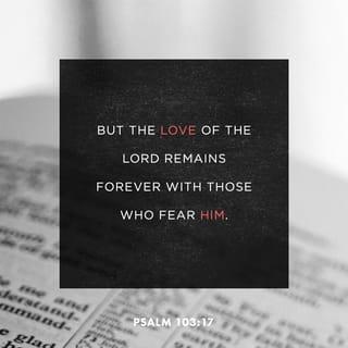 Psalms 103:17 - But the love of the LORD remains forever
with those who fear him.
His salvation extends to the children’s children