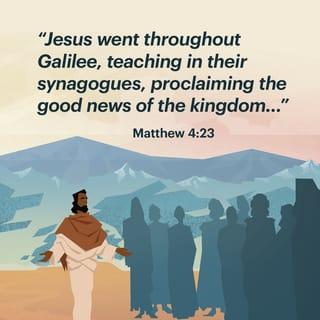 Matthew 4:23 - Jesus traveled throughout the region of Galilee, teaching in the synagogues and announcing the Good News about the Kingdom. And he healed every kind of disease and illness.