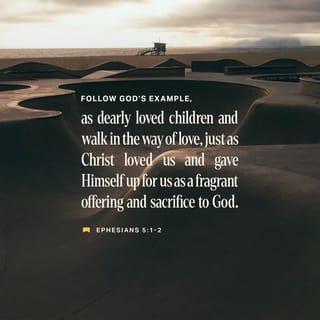 Ephesians 5:2 - and walk in love, as Christ also hath loved us, and hath given himself for us an offering and a sacrifice to God for a sweetsmelling savour.