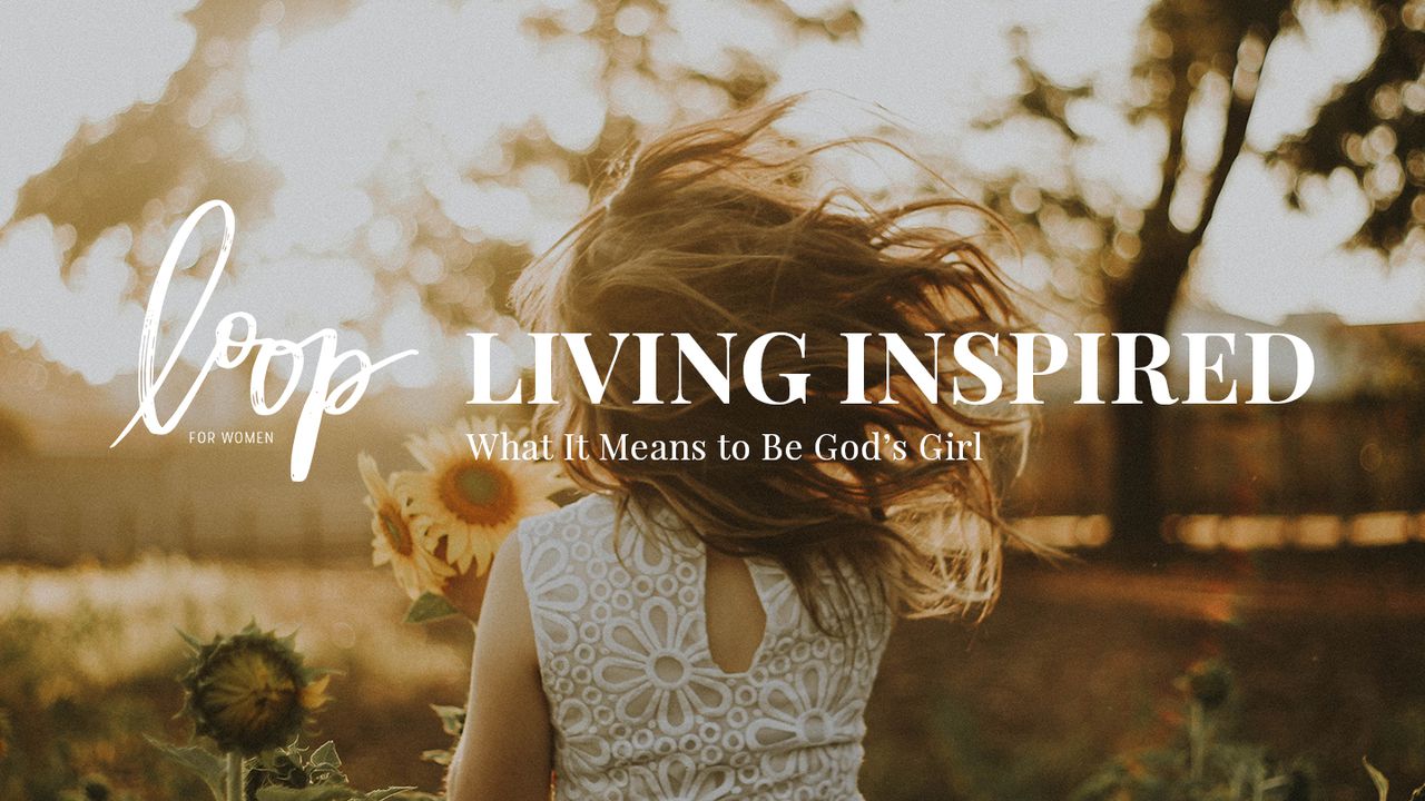 Living Inspired: What It Means To Be God’s Girl