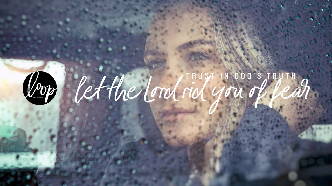 Trust in God’s Truth: Let The Lord Rid You Of Fear