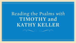 Reading The Psalms With Timothy And Kathy Keller