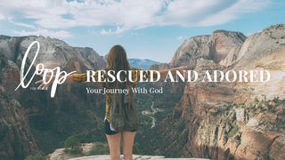 Rescued And Adored: Your Journey With God Colossians 1:13 The Passion Translation
